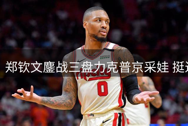 郑钦文鏖战三盘力克普京采娃 挺进美网32强